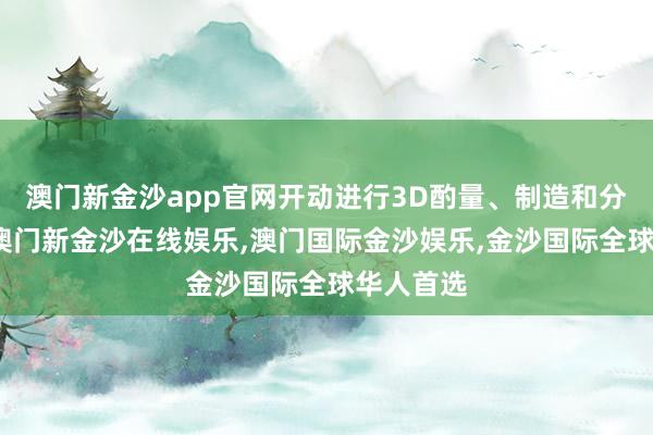 澳门新金沙app官网开动进行3D酌量、制造和分析责任-澳门新金沙在线娱乐,澳门国际金沙娱乐,金沙国际全球华人首选