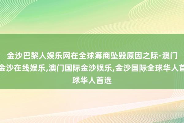 金沙巴黎人娱乐网在全球筹商坠毁原因之际-澳门新金沙在线娱乐,澳门国际金沙娱乐,金沙国际全球华人首选