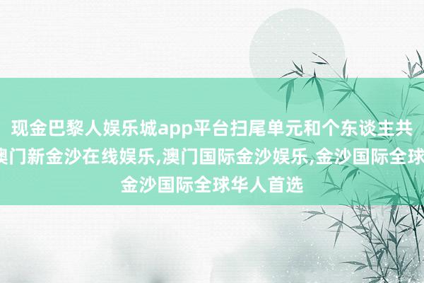 现金巴黎人娱乐城app平台扫尾单元和个东谈主共同缴费-澳门新金沙在线娱乐,澳门国际金沙娱乐,金沙国际全球华人首选