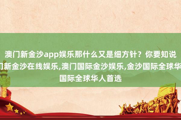 澳门新金沙app娱乐那什么又是细方针?你要知说念-澳门新金沙在线娱乐,澳门国际金沙娱乐,金沙国际全球华人首选